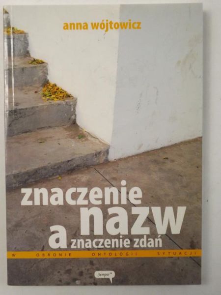 Wójtowicz Anna - Znaczenie nazw a znaczenie zdań. W obronie ontologii sytuacj