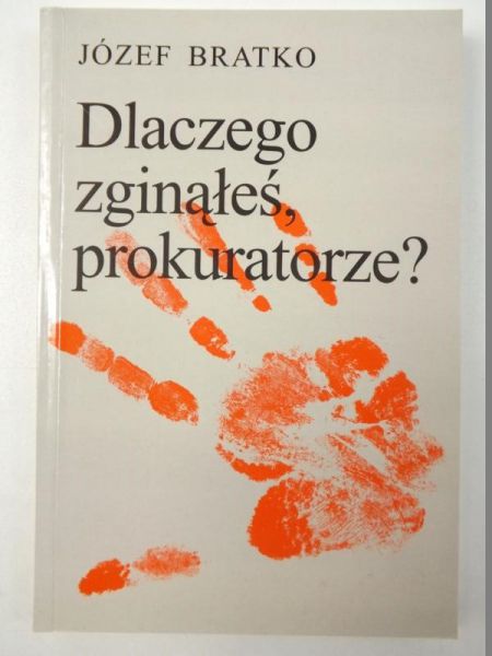 Bratko Józef - Dlaczego zginąłeś prokuratorze?