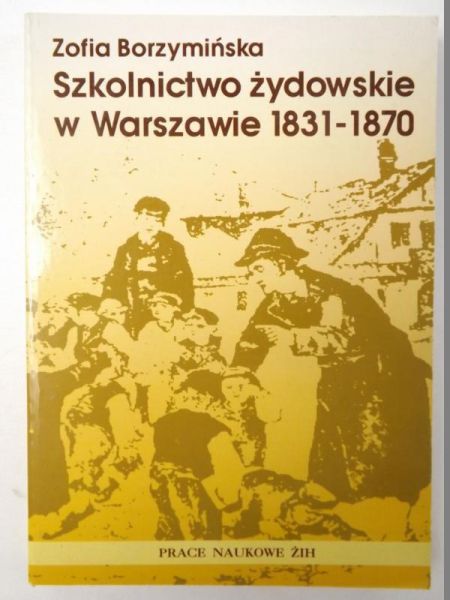 Borzymińska Zofia - Szkolnictwo żydowskie w Warszawie 1831-1870
