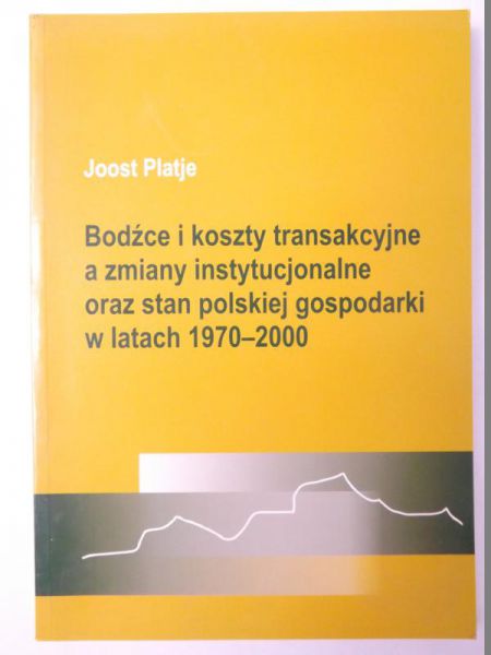 Platje Joost - Bodźce i koszty transakcyjne a zmiany instytucjonalne oraz stan polskiej gospodarki w latach 1970-2000