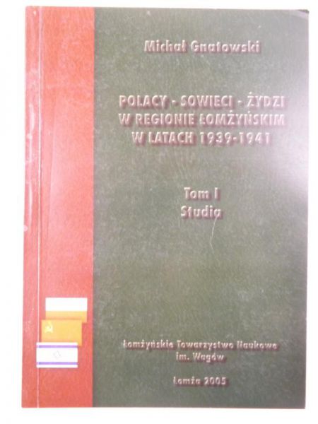 Gnatowski Michał - Polacy - Sowieci - Żydzi w regionie łomżyńskim w latach 1939-1941, Tom I, Studia