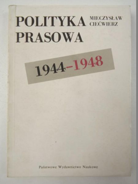 Ciećwierz Mieczysław - Polityka prasowa 1944-1948