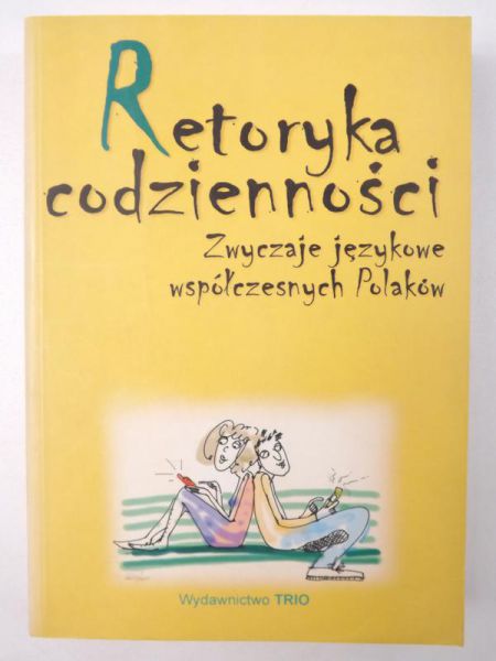 Marcjanik Małgorzata (red.) - Retoryka codzienności. Zwyczaje językowe współczesnych Polaków
