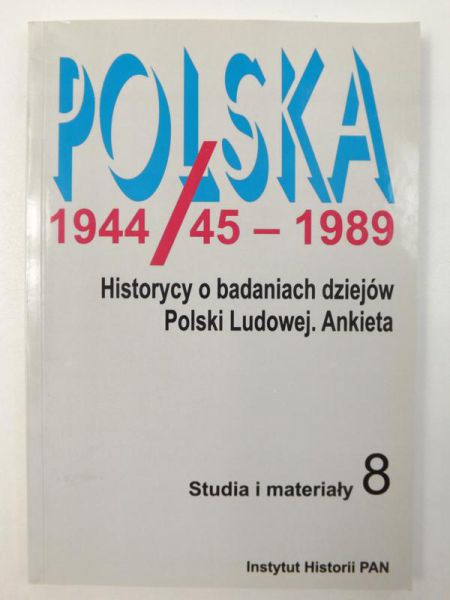Polska 1944/45-1989. Historycy o badaniach dziejów Polski Ludowej. Ankieta