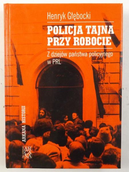 Głębocki Henryk - Policja tajna przy robocie: z dziejów państwa policyjnego w PRL