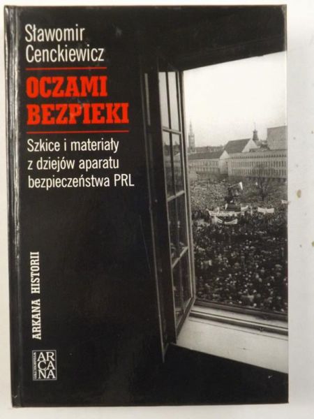 Oczami bezpieki. Szkice i materiały z dziejów aparatu bezpieczeństwa PRL