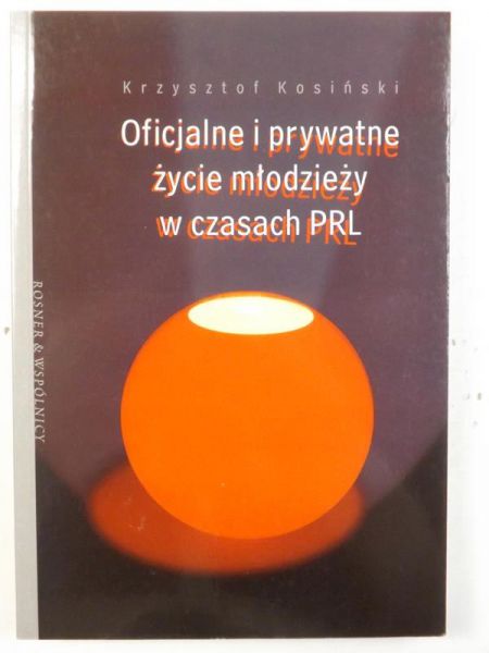 Kosiński Krzysztof - Oficjalne i prywatne życie młodzieży w czasach PRL