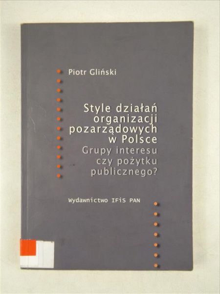 Gliński Piotr - Style działań organizacji pozarządowych w Polsce. Grupy interesu czy pożytku publicznego