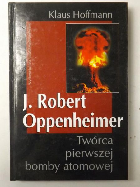 Hoffmann Klaus - J. Robert Oppenheimer: twórca pierwszej bomby atomowej