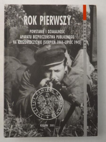 Rok pierwszy. Powstanie i działalność aparatu Bezpieczeństwa Publicznego na Rzeszowszczyźnie (sierpień 1944-lipiec 1945)
