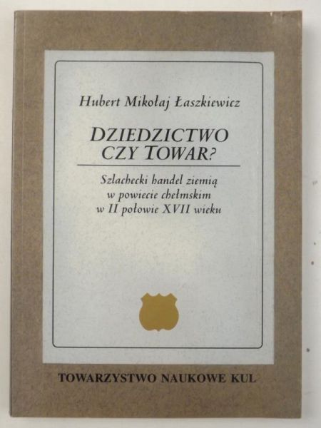 Dziedzictwo czy towar? Szlachecki handel ziemią w powiecie chełmskim w II połowie XVII wieku