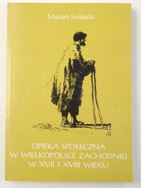 Opieka społeczna w Wielkopolsce Zachodniej w XVII i XVIII wieku