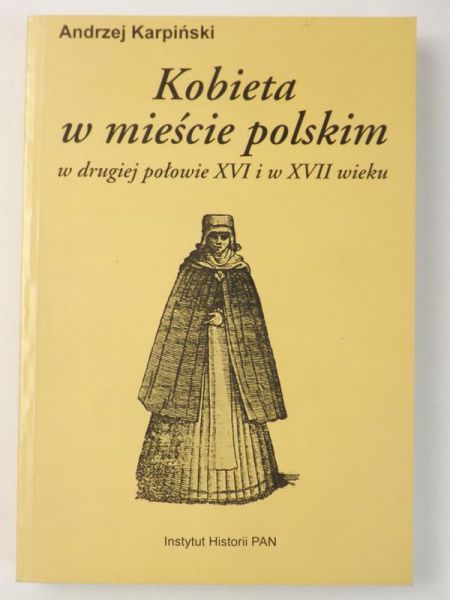 Karpiński Andrzej - Kobieta w mieście polskim w drugiej połowie XVI i w XVII wieku