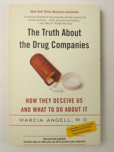 The Truth About The Drug Companies. How They Deceive Us And What To Do About It