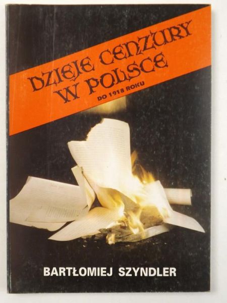 Szyndler Bartłomiej - Dzieje cenzury w Polsce: do 1918 roku
