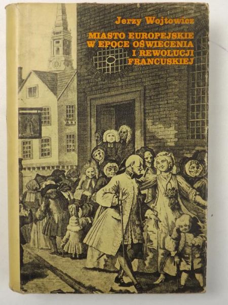 Wojtowicz Jerzy - Miasto europejskie w epoce oświecenia i rewolucji francuskiej