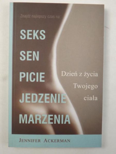 Ackerman Jennifer - Dzień z życia Twojego ciała: Seks, sen, picie, jedzenie, marzenia