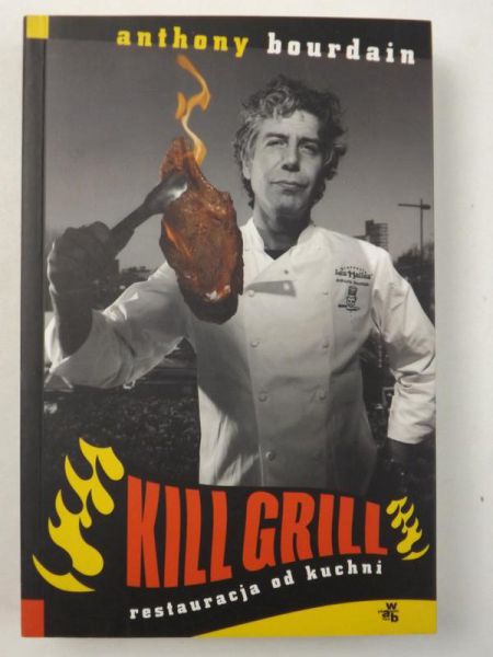 Bourdain Anthony - Kill Grill. Restauracja od kuchni