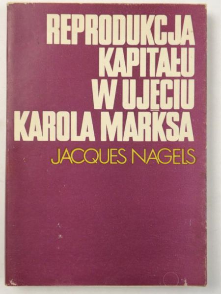 Nagels Jacques - Reprodukcja kapitału w ujęciu Karola Marksa