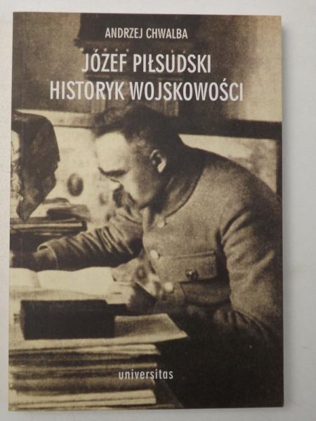Chwalba Andrzej - Józef Pilsudski. Historyk wojskowości