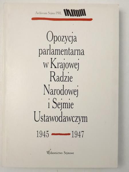 Opozycja parlamentarna w Krajowej Radzie Narodowej i Sejmie Ustawodawczym 1945-1947