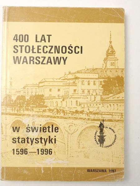 400 lat stołeczności Warszawy. W świetle statystyki 1596-1996