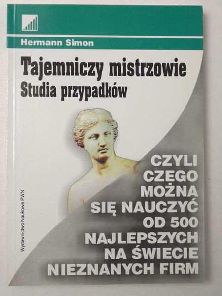 Tajemniczy mistrzowie. Studia przypadków, czyli czego można się nauczyć od 500 najlepszych na świecie nieznanych firm