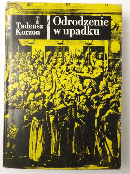 Korzon Tadeusz - Odrodzenie w upadku. Wybór pism historycznych