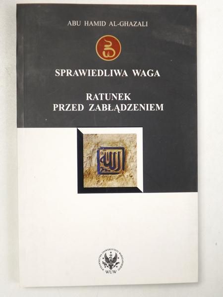 Al-Ghazali Abu Hamid - Sprawiedliwa waga. Ratunek przed zabłądzeniem