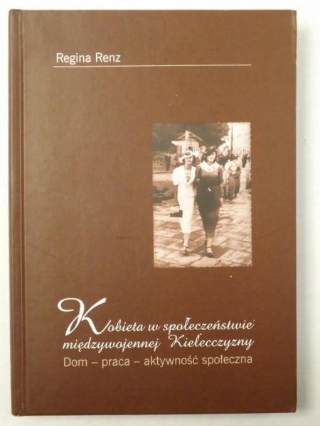 Renz Regina - Kobieta w społeczeństwie międzywojennej Kielecczyzny