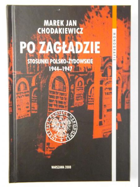 Chodakiewicz Marek (opr.) - Po zagładzie. Stosunki polsko-żydowskie 1944-1947