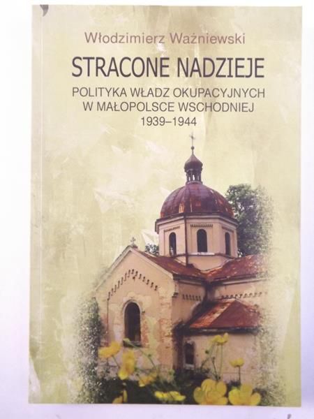 z - Stracone nadzieje. Polityka władz okupacyjnych w Małopolsce Wschodniej 1939-1944