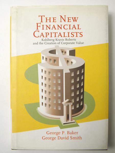 The New Financial Capitalists: Kohlberg Kravis Roberts and the Creation of Corporate Value