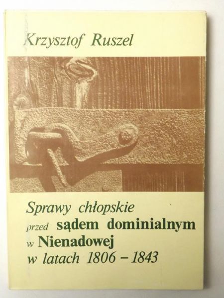 Ruszel Krzysztof  - Sprawy chłopskie przed sądem dominialnym w Nienadowej w latach 1806-1843