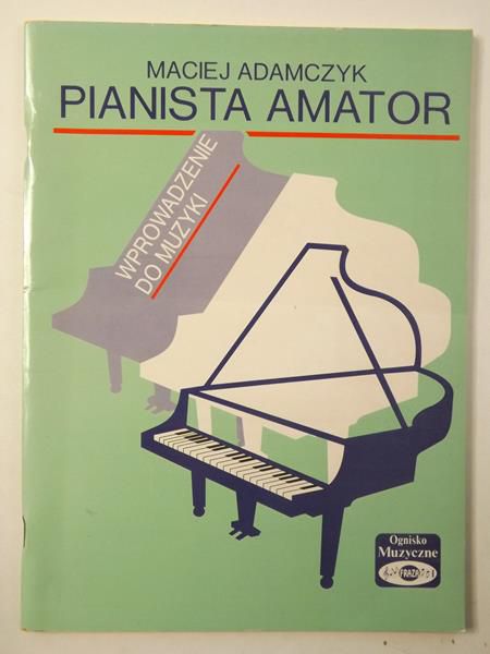 Adamczyk Maciej - Pianista amator. Wprowadzenie do muzyki.