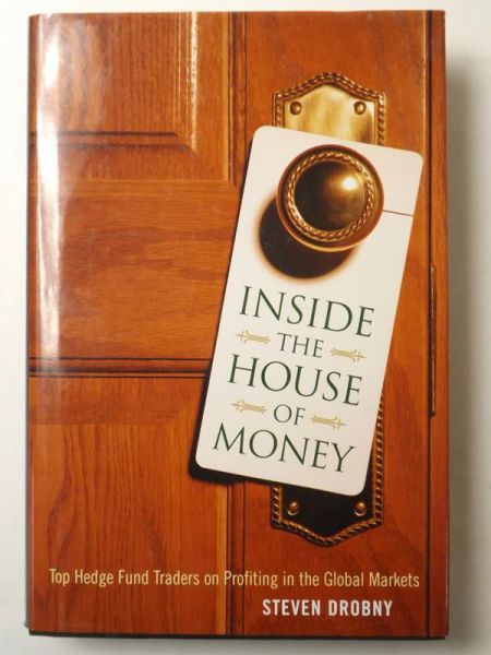 Inside The House Of Money. Top Hedge Fund Traders On Profiting In The Global Markets.