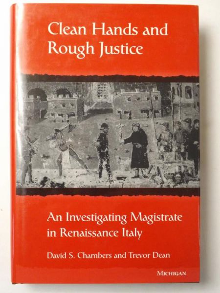 Chambers David S,    - Clean Hands and Rough Justice: An Investigating Magistrate in Renaissance Italy