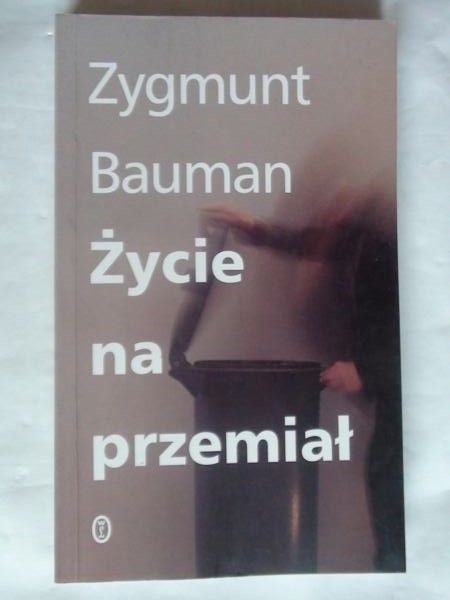 Bauman Zygmunt - Życie na przemiał