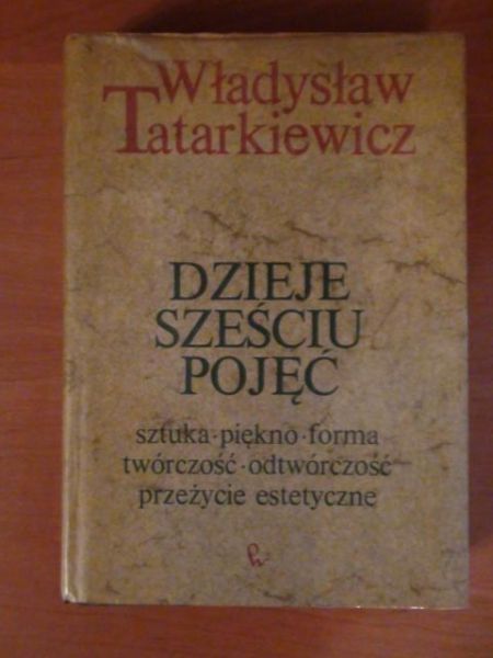 Dzieje sześciu pojęć. Sztuka, piękno, forma, twórczość, odtwórczość przeżycie estetyczne