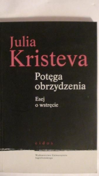 Kristeva Julia - Potęga obrzydzenia. Esej o wstręcie