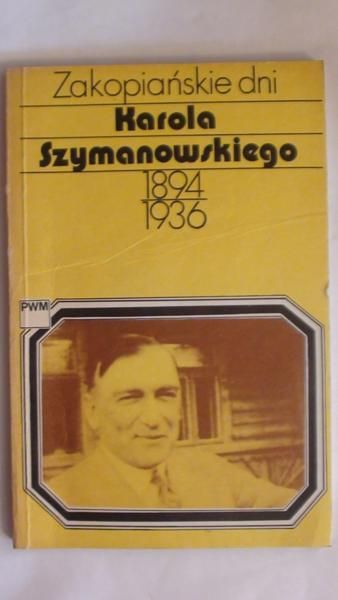 Chylińska Teresa - Zakopiańskie dni Karola Szymanowskiego 1894 - 1936