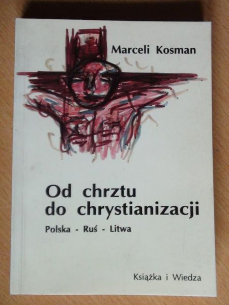 Kosman Marceli - Od chrztu do chrystianizacji