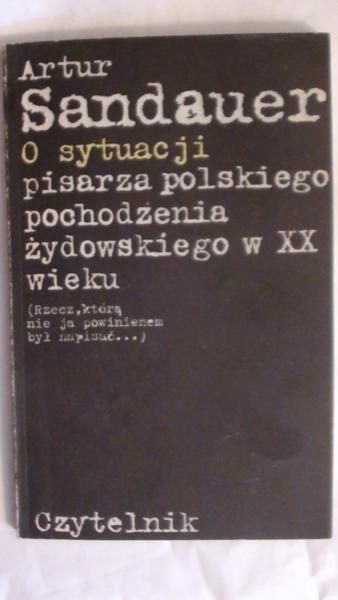 Sandauer Artur - O sytuacji pisarza polskiego pochodzenia żydowskiego w XX wieku