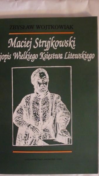 Wojtkowiak Zbysław - Maciej Stryjkowski dziejopis Wielkiego Księstwa Litewskiego