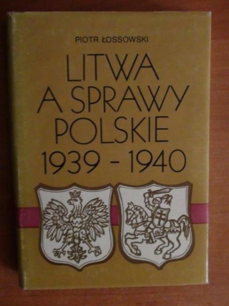 Łossowski Piotr - Litwa a sprawy polskie 1939-1940