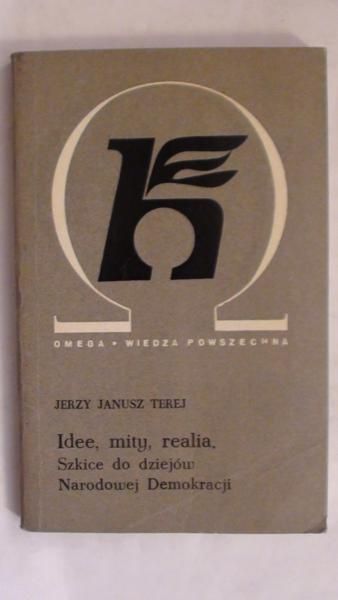Idee, mity, realia. Szkice do dziejów Narodowej Demokracji