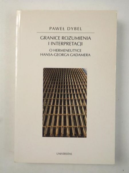 Dybel Paweł - Granice rozumienia i interpretacji. O hermeneutyce  Hansa-Georga Gadamera