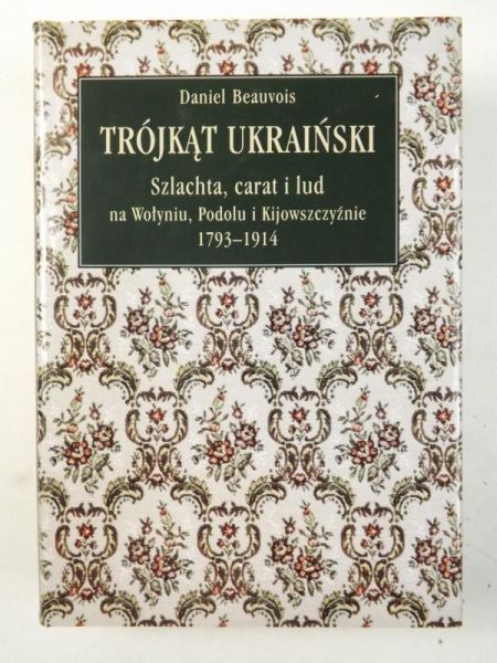 Trójkąt ukraiński. Szlachta, carat i lud na Wołyniu, Podolu i Kijowszczyźnie 1793-1914