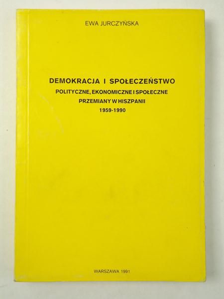 Demokracja i społeczeństwo. Polityczne, ekonomiczne i społeczne przemiany w Hiszpanii 1959-1990