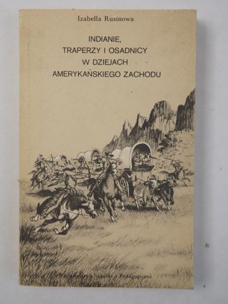 Rusinowa Izabella - Indianie, traperzy i osadnicy w dziejach amerykańskiego Zachodu